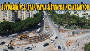 BÜYÜKŞEHİR 3. ETAP RAYLI SİSTEM'DE HIZ KESMİYOR