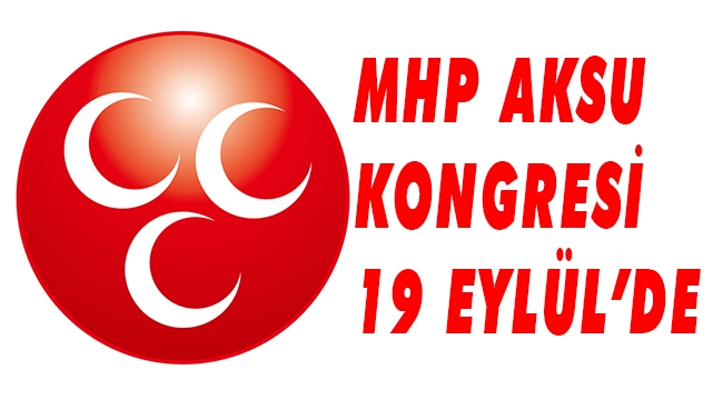 MHP’DE KONGRE DÖNEMİ 5 EYLÜL’DE BAŞLIYOR