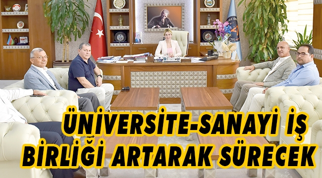 ÜNİVERSİTE-SANAYİ İŞ BİRLİĞİ ARTARAK SÜRECEK