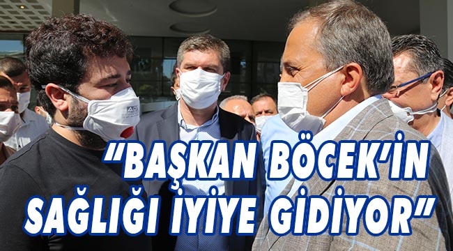 “BAŞKAN BÖCEK’İN SAĞLIĞI İYİYE GİDİYOR”