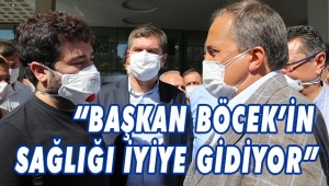 “BAŞKAN BÖCEK’İN SAĞLIĞI İYİYE GİDİYOR”