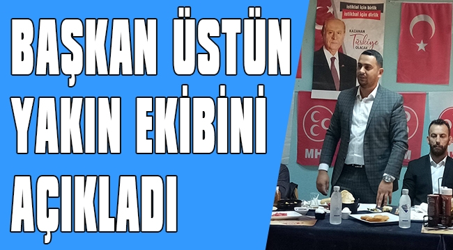 BAŞKAN ÜSTÜN YAKIN EKİBİNİ AÇIKLADI