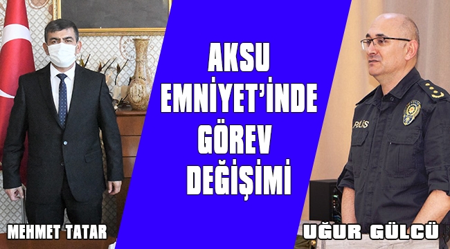 AKSU EMNİYET MÜDÜRÜ DEĞİŞTİ