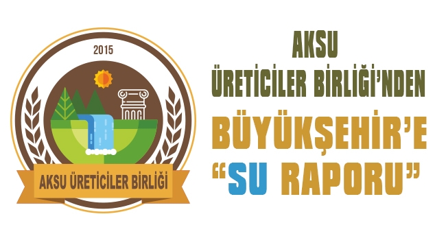 AKSU ÜRETİCİLER BİRLİĞİ’NDEN BÜYÜKŞEHİR’E “SU RAPORU”