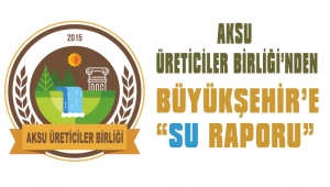 AKSU ÜRETİCİLER BİRLİĞİ’NDEN BÜYÜKŞEHİR’E “SU RAPORU”