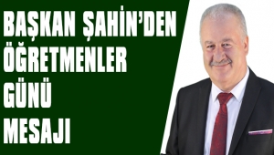 BAŞKAN ŞAHİN'DEN ÖĞRETMENLER GÜNÜ MESAJI