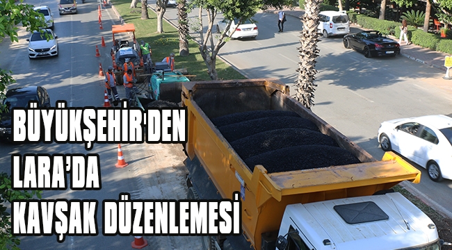 BÜYÜKŞEHİR'DEN LARA’DA KAVŞAK DÜZENLEMESİ