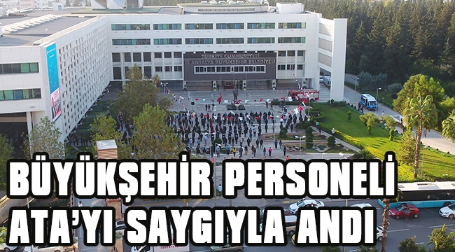 BÜYÜKŞEHİR PERSONELİ ATA’YI SAYGIYLA ANDI