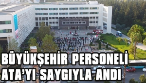 BÜYÜKŞEHİR PERSONELİ ATA’YI SAYGIYLA ANDI