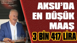 AKSU’DA EN DÜŞÜK MAAŞ 3 BİN 417 LİRA