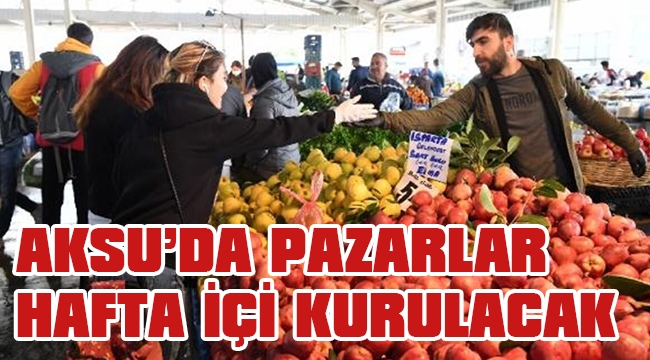 AKSU’DA PAZARLAR HAFTA İÇİ KURULACAK