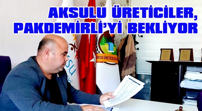 AKSULU ÜRETİCİLER, PAKDEMİRLİ’Yİ BEKLİYOR