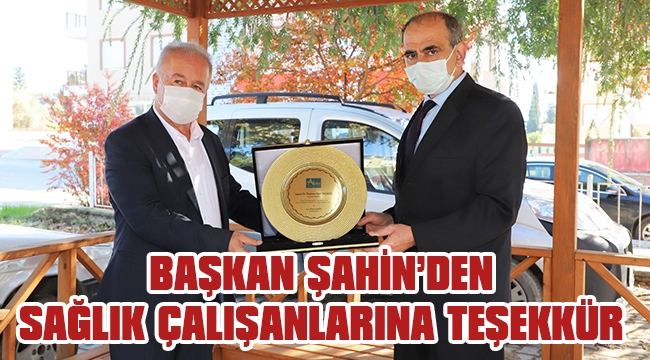 BAŞKAN ŞAHİN’DEN SAĞLIK ÇALIŞANLARINA TEŞEKKÜR 