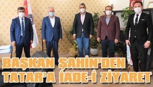 BAŞKAN ŞAHİN’DEN TATAR’A İADE-İ ZİYARET