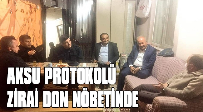 AKSU PROTOKOLÜ ZİRAİ DON NÖBETİNDE