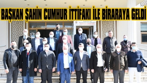 BAŞKAN ŞAHİN CUMHUR İTTİFAKI İLE BİRARAYA GELDİ