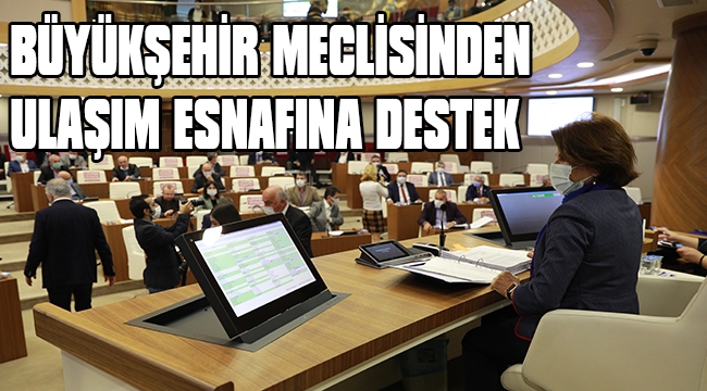 BÜYÜKŞEHİR MECLİSİNDEN ULAŞIM ESNAFINA DESTEK 