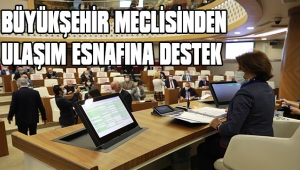 BÜYÜKŞEHİR MECLİSİNDEN ULAŞIM ESNAFINA DESTEK 