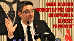 ÖMER BAŞKAN “KORKUTELİ’MİZ İÇİN DUYUMLARLA SİYASET YAPMAYIN” 