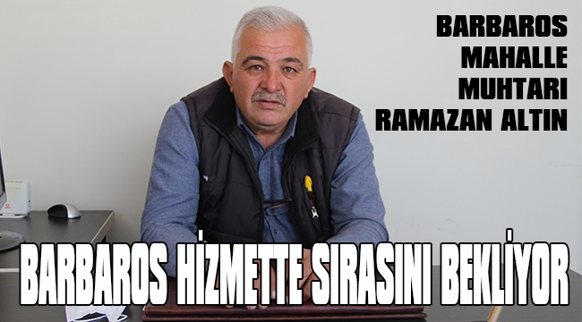 BARBAROS MAHALLESİ SIRASINI BEKLİYOR