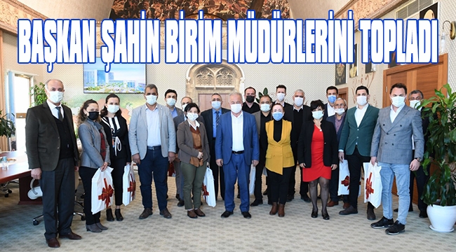 BAŞKAN ŞAHİN BİRİM MÜDÜRLERİNİ TOPLADI