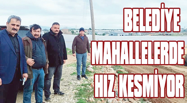 BELEDİYE MAHALLELERDE HIZ KESMİYOR