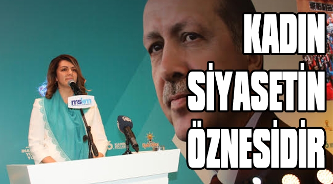 “KADIN SİYASETİN ÖZNESİDİR”