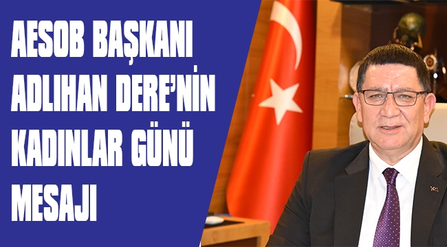 AESOB BAŞKANI ADLIHAN DERE’NİN KADINLAR GÜNÜ MESAJI