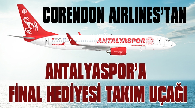 CORENDON AIRLINES’TAN ANTALYASPOR’A FİNAL HEDİYESİ TAKIM UÇAĞI