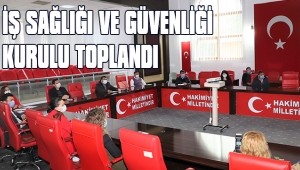 İŞ SAĞLIĞI VE GÜVENLİĞİ KURULU TOPLANDI