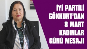 İYİ PARTİLİ GÖKKURT’DAN 8 MART KADINLAR GÜNÜ MESAJI