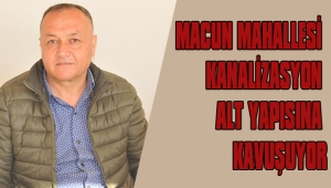 MACUN MAHALLESİ KANALİZASYON ALT YAPISINA KAVUŞUYOR