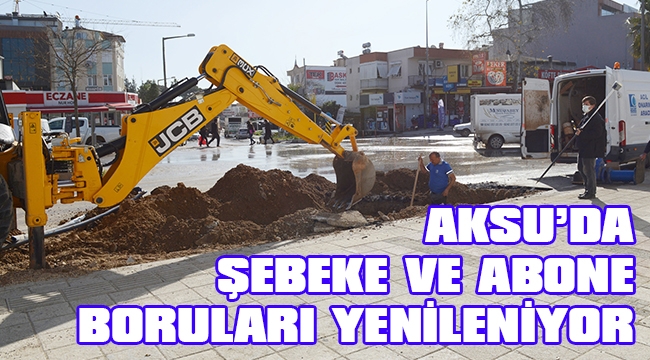 AKSU’DA ŞEBEKE VE ABONE BORULARI YENİLENİYOR