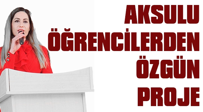 AKSULU ÖĞRENCİLERDEN ÖZGÜN PROJE