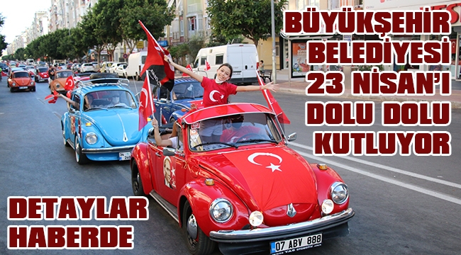 BÜYÜKŞEHİR BELEDİYESİ 23 NİSAN’I DOLU DOLU KUTLUYOR