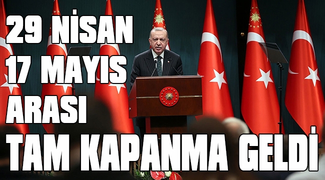 ERDOĞAN TAM KAPANMA TARİHLERİNİ AÇIKLADI