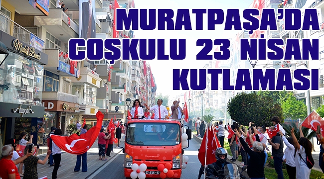 MURATPAŞA’DAN MUHTEŞEM 23 NİSAN KUTLAMASI