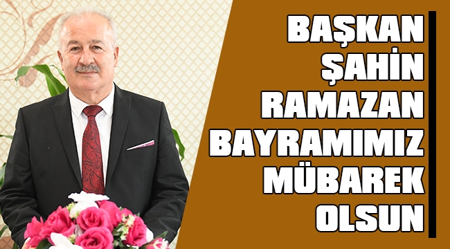 BAŞKAN ŞAHİN,