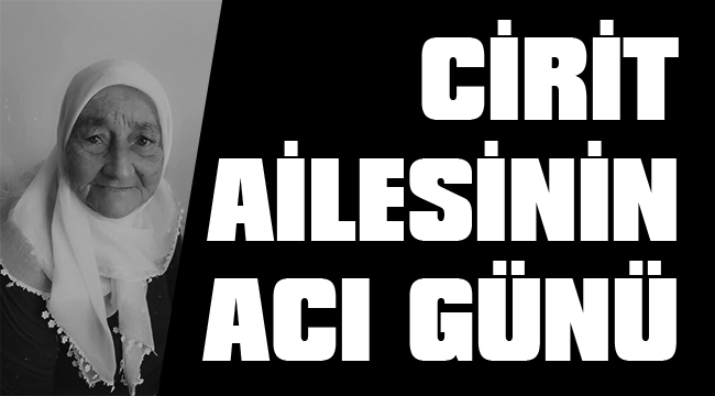 CİRİT AİLESİNİN ACI GÜNÜ