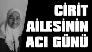 CİRİT AİLESİNİN ACI GÜNÜ