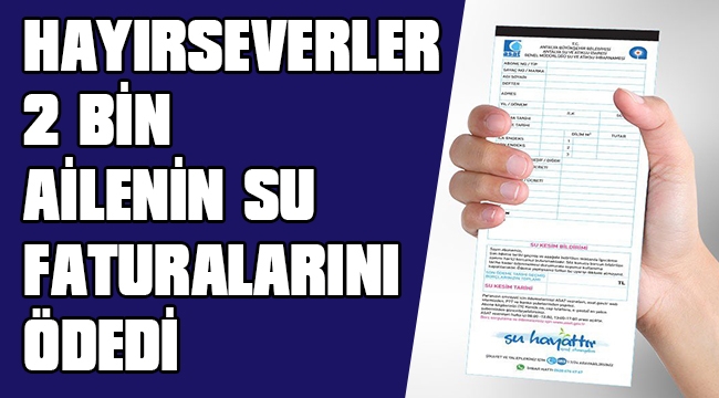 HAYIRSEVERLER 2 BİN AİLENİN SU FATURALARINI ÖDEDİ