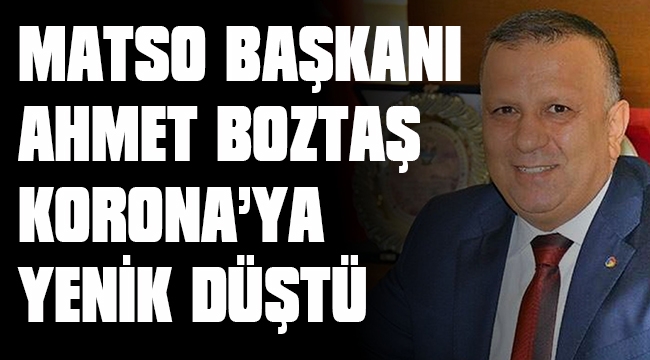 MATSO BAŞKANI AHMET BOZTAŞ VEFAT ETTİ