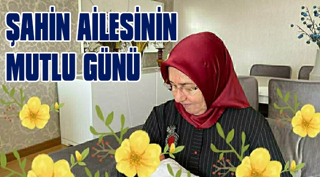 ŞAHİN AİLESİNİN MUTLU GÜNÜ