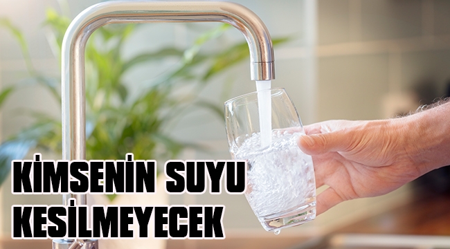  VATANDAŞIN SUYU KESİLMEYECEK