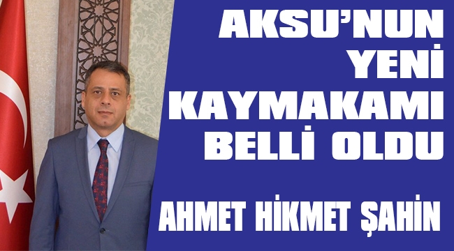 AKSU'NUN YENİ KAYMAKAMI BELLİ OLDU