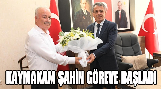 KAYMAKAM ŞAHİN GÖREVE BAŞLADI