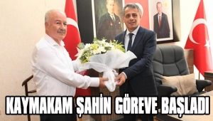 KAYMAKAM ŞAHİN GÖREVE BAŞLADI