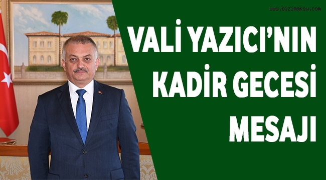 VALİ YAZICI'NIN KADİR GECESİ MESAJI