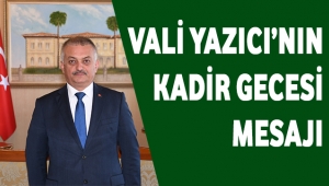 VALİ YAZICI'NIN KADİR GECESİ MESAJI