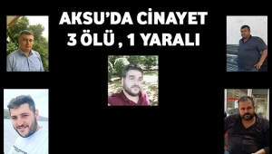 AKSU'DA CİNAYET: 3 ÖLÜ